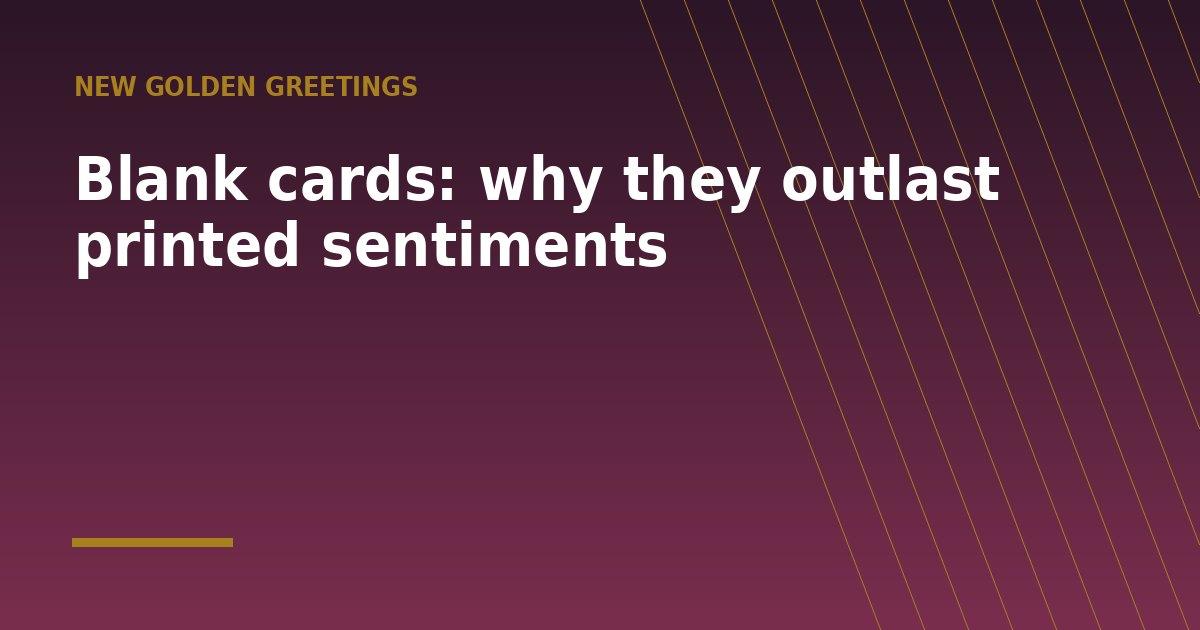 Blank cards: why they outlast printed sentiments - a guide from New Golden Greetings