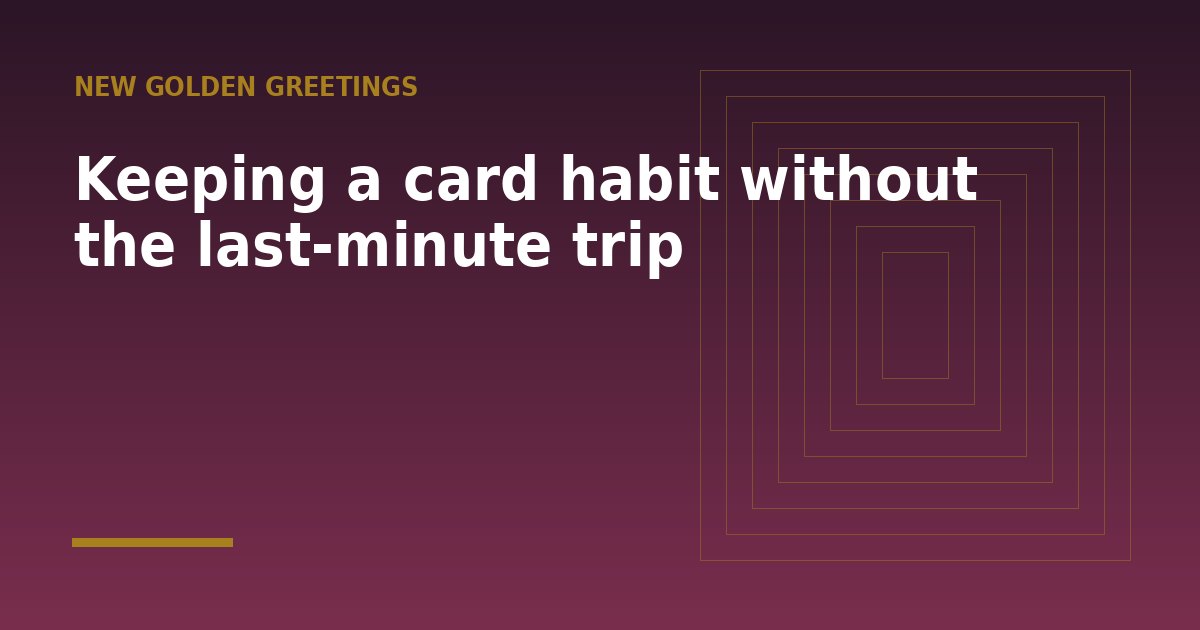 Keeping a card habit without the last-minute trip - a guide from New Golden Greetings