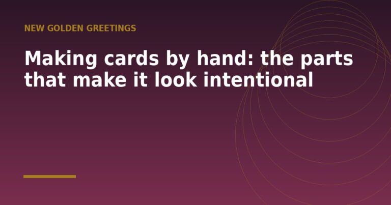 Making cards by hand: the parts that make it look intentional